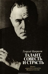 Георгий Капралов - Талант, совесть и страсть. Девять штрихов к портрету Михаила Ульянова