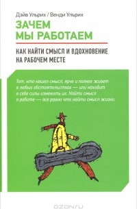 Зачем мы работаем. Как найти смысл и вдохновение на рабочем месте