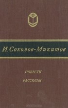 И. С. Соколов-Микитов - Повести. Рассказы