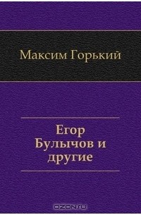 Максим Горький - Егор Булычов и другие