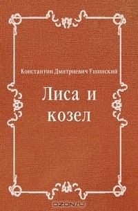 Константин Дмитриевич Ушинский - Лиса и козел