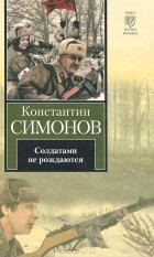Константин Симонов - Солдатами не рождаются