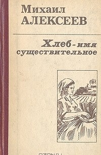 Михаил Алексеев - Хлеб - имя существительное (сборник)