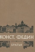 Константин Федин - Братья