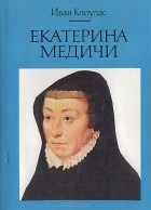 Иван Клоулас - Екатерина Медичи