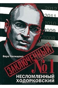 Вера Челищева - Заключенный №1. Несломленный Ходорковский
