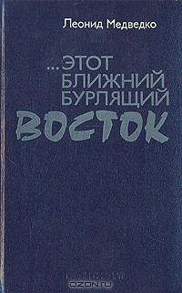 Леонид Медведко - ... этот Ближний бурлящий Восток