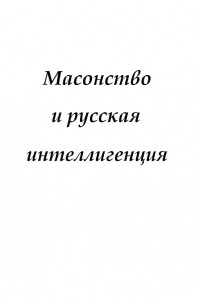 Борис Башилов - Масонство и русская интеллигенция