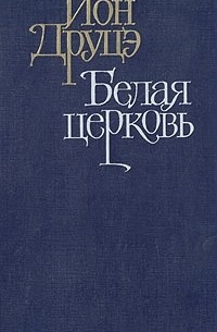 Ион Друцэ - Белая церковь. Бремя нашей доброты