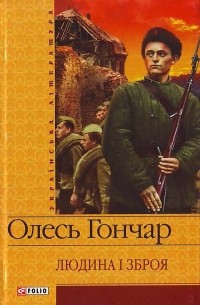 Олесь Гончар - Людина і зброя