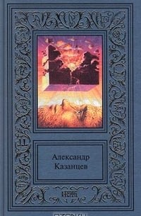 Александр Казанцев - Сочинения в 3 томах. Том 1. Пылающий остров