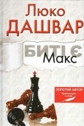 Люко Дашвар - Биті є. Макс. Книга 2