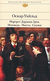 Оскар Уайльд - Портрет Дориана Грея. Исповедь. Пьесы. Сказки (сборник)