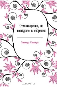 Зинаида Николаевна Гиппиус - Стихотворения, не вошедшие в сборники