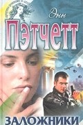 Энн Пэтчетт - Заложники