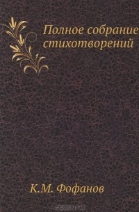 К. М. Фофанов - К. М. Фофанов. Полное собрание стихотворений
