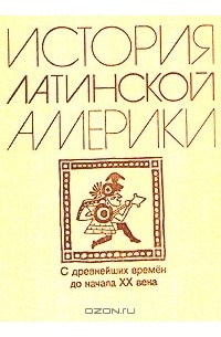  - История Латинской Америки. С древнейших времен до начала ХХ века