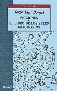 Jorge Luis Borges - Ficciones: El libro de los seres imaginarios