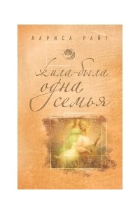 Лариса Райт - Жила-была одна семья