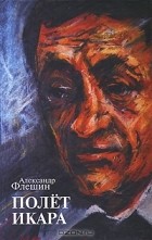 Александр Флешин - Полет Икара (сборник)