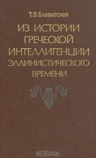 Татьяна Блаватская - Из истории греческой интеллигенции эллинистического времени