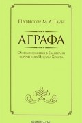 Михаил Таубе - Аграфа. О незаписанных в Евангелии изречениях Иисуса Христа