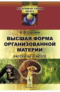 Б. Ф. Сергеев - Высшая форма организованной материи. Рассказы о мозге