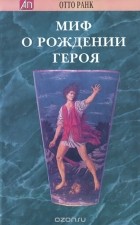 Отто Ранк - Миф о рождении героя (сборник)