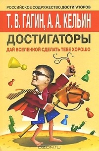 Т. В. Гагин, А. А. Кельин - Достигаторы. Дай вселенной сделать тебе хорошо