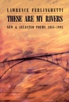 Lawrence Ferlinghetti - These Are My Rivers: New &amp; Selected Poems, 1955-1993