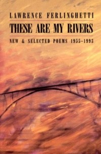 Lawrence Ferlinghetti - These Are My Rivers: New & Selected Poems, 1955-1993
