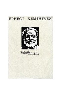 Ернест Хемінгуей - Ернест Хемінгуей. Твори в чотирьох томах. Том 4 (сборник)