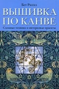 Бет Рассел - Вышивка по канве. Сложные техники и интересные проекты