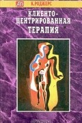 К. Роджерс - Клиенто-центрированная терапия