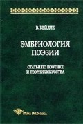 В. Вейдле - Эмбриология поэзии. Статьи по поэтике и теории искусства (сборник)