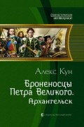 Алекс Кун - Броненосцы Петра Великого. Архангельск