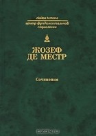 Жозеф де Местр - Сочинения (сборник)