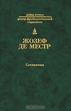 Жозеф де Местр - Сочинения (сборник)