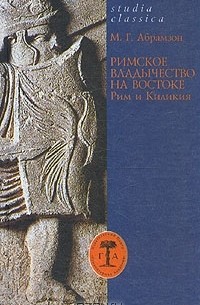 Михаил Абрамзон - Римское владычество на Востоке. Рим и Киликия