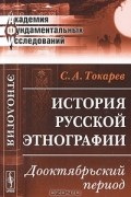 С. А. Токарев - История русской этнографии: Дооктябрьский период