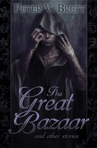 Peter V. Brett - The Great Bazaar and Other Stories