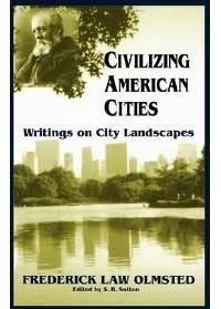 Frederick Law Olmsted - Civilizing American Cities: Writings on City Landscapes