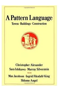 A Pattern Language: Towns, Buildings, Construction