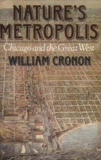 Уильям Кронон - Nature's Metropolis: Chicago and the Great West