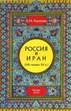 Людмила Кулагина - Россия и Иран (XIX - начало XX в.)