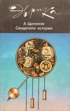 Александр Щелоков - Свидетели истории