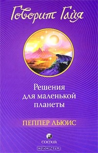 Пеппер Льюис - Говорит Гайя. Решения для маленькой планеты