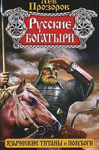 Лев Прозоров - Русские богатыри — языческие титаны и полубоги