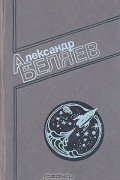 А. Беляев. Собрание сочинений в четырех томах. Том 3. Прыжок в ничто. Золотая гора. Изобретения профессора Вагнера