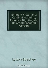 Lytton Strachey - Eminent Victorians: Cardinal Manning, Florence Nightingale, Dr. Arnold, General Gordon